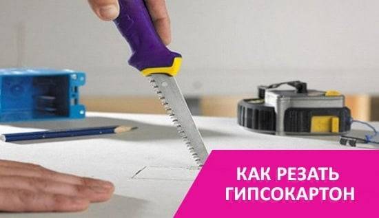 Чем и как правильно резать гипсокартон в домашних условиях: видео