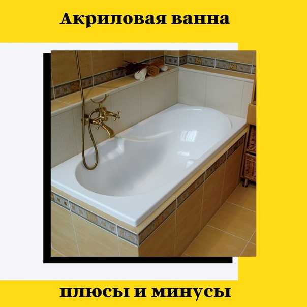 Акриловая ванна - плюсы и минусы, отзывы и проблемы