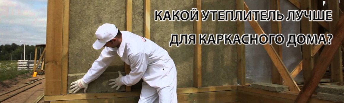 Какой утеплитель лучше для каркасного дома: рейтинг топ-14 популярных материалов