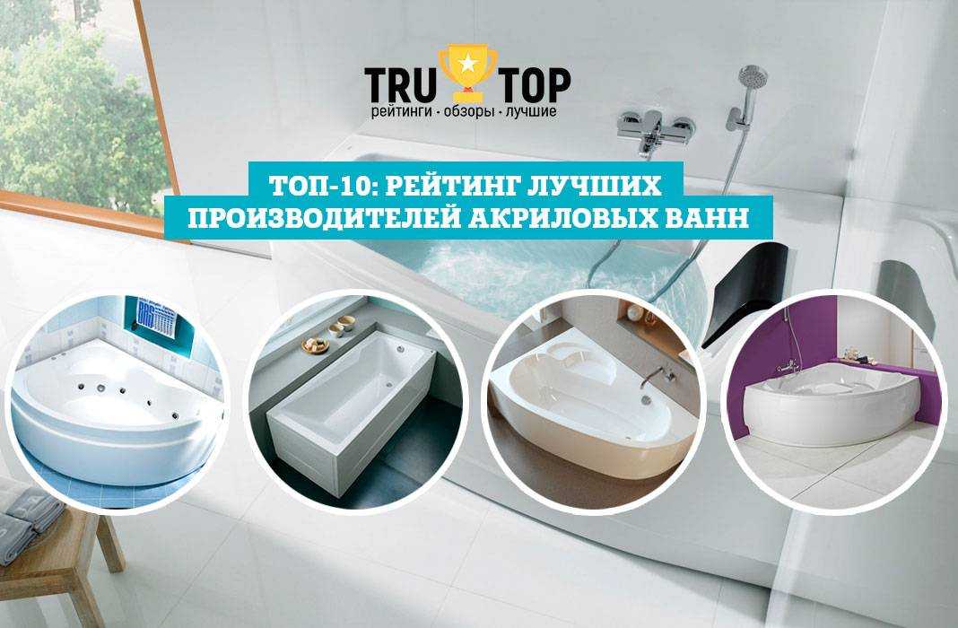 Лучшие акриловые ванны – рейтинг торговых марок и популярных изделий